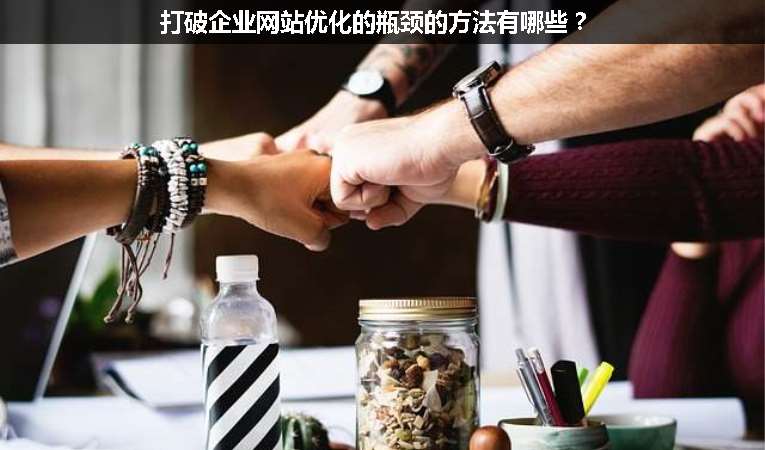 打破企業(yè)網(wǎng)站優(yōu)化的瓶頸的方法有哪些？